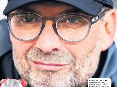  ??  ?? KLOPP OF THE CLASS Liverpool boss Jurgen gave an insight into his feelings about the game