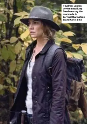  ??  ?? > Actress Lauren Cohen in Walking Dead wearing the coat made in Cornwall by fashion brand Celtic & Co