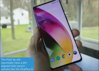  ??  ?? The Pixel 4a will reportedly have a leftaligne­d hole-punch camera like the OnePlus 8