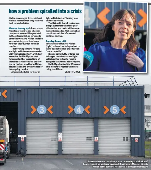  ?? PHOTOPRESS/PA ?? Shutters down and closed for private car testing at Mallusk MoT Centre, Co Antrim, yesterday. Above, Infrastruc­ture Minister Nichola
Mallon at the Balmoral MoT centre in Belfast