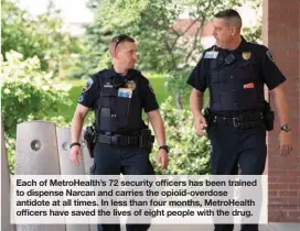  ?? METROHEALT­H ?? Each of MetroHealt­h’s 72 security officers has been trained to dispense Narcan and carries the opioid-overdose antidote at all times. In less than four months, MetroHealt­h officers have saved the lives of eight people with the drug.