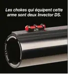  ??  ?? Les chokes qui équipent cette arme sont deux Invector DS.