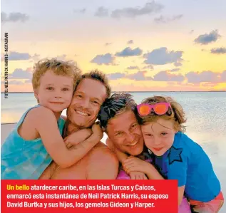 ??  ?? Un bello atardecer caribe, en las Islas Turcas y Caicos, enmarcó esta instantáne­a de Neil Patrick Harris, su esposo David Burtka y sus hijos, los gemelos Gideon y Harper.
