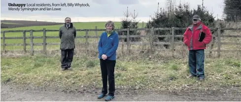  ??  ?? Unhappy Local residents, from left, Billy Whytock, Wendy Symington and Ian Lowe