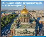  ??  ?? Die Hochzeit findet in der Isaakskath­edrale in St. Petersburg statt