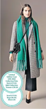  ??  ?? Limited Edition Coat £89; M&amp;S Collection Polo Neck £17.50; M&amp;S Collection Trouser £39.50 Scarf £17.50; Bag £29.50; Shoe £35