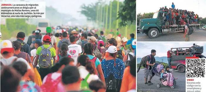  ??  ?? JORNADA. La caravana de migrantes centroamer­icanos se dirigía ayer al municipio de Matías Romero, unos 60 kilómetros al norte de Juchitán. Se irán por Veracruz, una ruta más larga y peligrosa. VIDEO Escanea este código con tu smartphone y mira el video