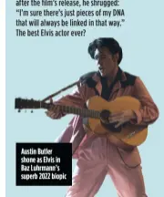  ?? ?? Austin Butler shone as Elvis in Baz Luhrmann’s superb 2022 biopic