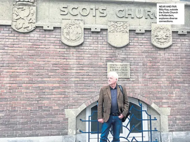  ??  ?? NEAR AND FAR: Billy Kay, outside the Scots Church in Rotterdam, explores diverse connection­s.