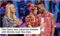  ?? ?? Ellie Taylor and Johannes Radebe with Strictly host Tess Daly
