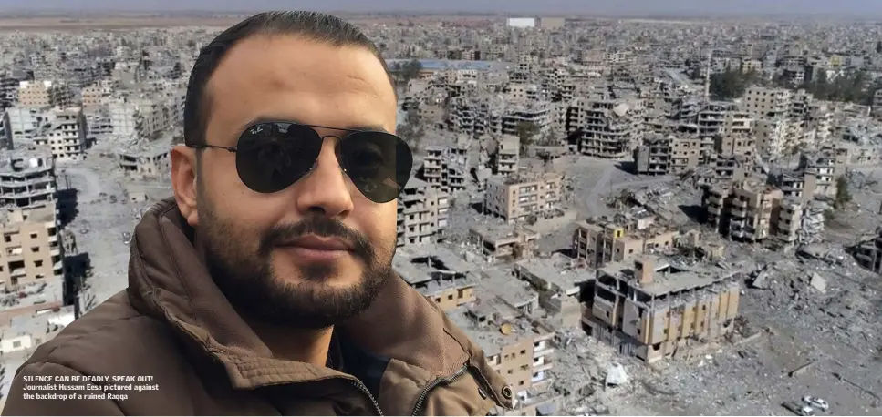 ??  ?? SILENCE CAN BE DEADLY, SPEAK OUT! Journalist Hussam Eesa pictured against the backdrop of a ruined Raqqa