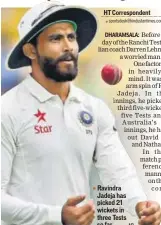  ?? AP ?? Ravindra Jadeja has picked 21 wickets in three Tests so far