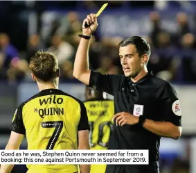  ??  ?? Good as he was, Stephen Quinn never seemed far from a booking: this one against Portsmouth in September 2019.