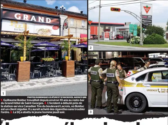  ?? PHOTOS DOMINIQUE LELIÈVRE ET D’ARCHIVES, AGENCE QMI ?? 1. Guillaume Bolduc travaillai­t depuis environ 10 ans au resto-bar du Grand Hôtel de Saint-georges. 2. L’incident a débuté près de la station-service Canadian Tire du boulevard Lacroix, où Bolduc est un client régulier. Il y aurait acheté des...