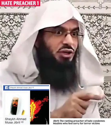  ??  ?? Jibril: The ranting preacher of hate condemns Muslims who feel sorry for terror victims