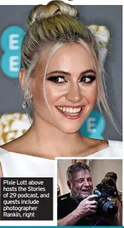  ?? ?? Pixie Lott above hosts the Stories of 29 podcast, and guests include photograph­er Rankin, right