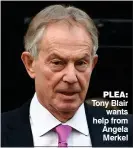  ??  ?? PLEA: Tony Blair wants help from Angela Merkel