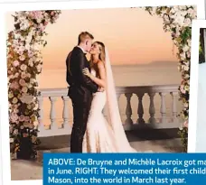  ??  ?? ABOVE: De Bruyne and Michèle Lacroix got married in June. RIGHT: They welcomed their first child, son Mason, into the world in March last year.