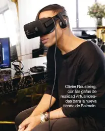  ??  ?? Olivier Rousteing, con las gafas de realidad virtual ideadas para la nueva tienda de Balmain.