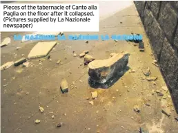  ??  ?? Pieces of the tabernacle of Canto alla Paglia on the floor after it collapsed. (Pictures supplied by La Nazionale newspaper)