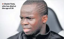  ??  ?? > Cheick Tiote, who has died at the age of 30