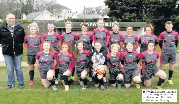  ??  ?? ● Pwllheli Ladies rounded off their league matches with a superb 5-1 defeat of Bethel last Sunday