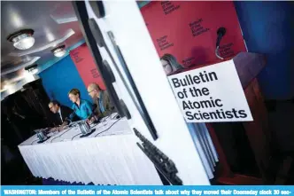  ??  ?? WASHINGTON: Members of the Bulletin of the Atomic Scientists talk about why they moved their Doomsday clock 30 seconds closer to the end of the world in Washington, DC. Mounting concerns about the possibilit­y of a nuclear war along with US President...