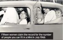  ??  ?? Fifteen women claim the record for the number of people you can fit in a Mini in July 1966