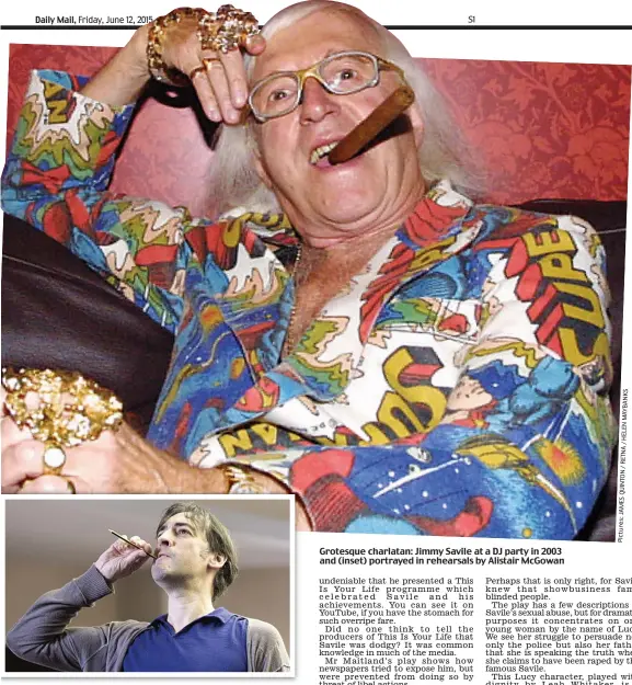  ?? S K N A B Y A M N E L E H
/ A N T E R
/ N O T N I U Q S E M A J s: e r u t c i P ?? Grotesque charlatan: Jimmy Savile at a DJ party in 2003 and (inset) portrayed in rehearsals by Alistair McGowan