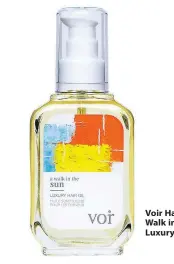  ??  ?? Voir Haircare A Walk in the Sun: Luxury Hair Oil