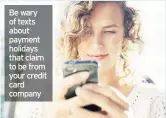  ??  ?? Be wary of texts about payment holidays that claim to be from your credit card company