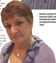  ??  ?? Kosher caterer Fanny Gorosch (left) says herring and salmon are big with Swedish Jews