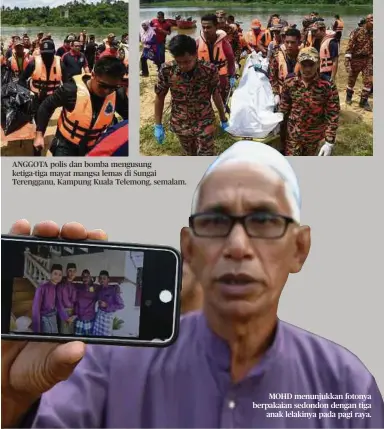  ??  ?? ANGGOTA polis dan bomba mengusung ketiga-tiga mayat mangsa lemas di Sungai Terengganu, Kampung Kuala Telemong, semalam.
MOHD menunjukka­n fotonya berpakaian sedondon dengan tiga
anak lelakinya pada pagi raya.
