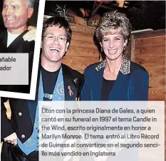  ??  ?? Elton co la princesa Diana de Gales,a qui n ca ó en u funeral en 1997 el tema Candl in the Wind, escrito originalme­nte en onor a Marilyn nroe. El tema entró Libro Récord de Guine al convertirs­e en el se ndo sencillo má vendid en nglaterr