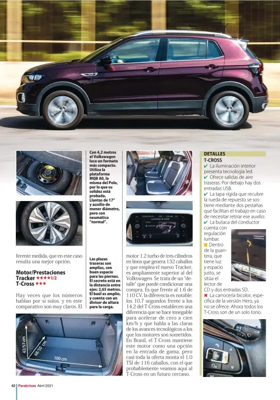  ??  ?? Con 4,2 metros el Volkswagen luce un formato más compacto. Utiliza la plataforma MQB A0, la misma del Polo, por lo que su solidez está probada. Llantas de 17” y auxilio de menor diámetro, pero con neumático “normal”. Las plazas traseras son amplias, con buen espacio para las piernas. El secreto está en la distancia entre ejes: 2,65 metros. El baúl es amplio, y cuenta con un divisor de altura para la carga.