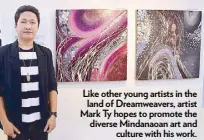  ??  ?? Like other young artists in the land of Dreamweave­rs, artist Mark Ty hopes to promote the diverse Mindanaoan art and culture with his work.