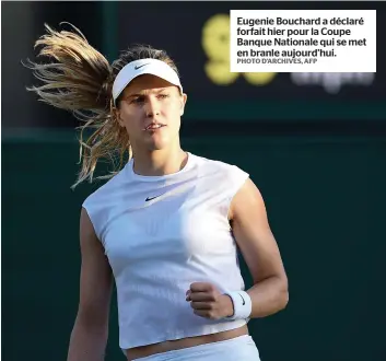  ?? PHOTO D’ARCHIVES, AFP ?? Eugenie Bouchard a déclaré forfait hier pour la Coupe Banque Nationale qui se met en branle aujourd’hui.