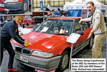  ??  ?? The Rover, being transforme­d at the NEC by members of the Rover 200 and 400 Owners’ Club. Richard was astounded!