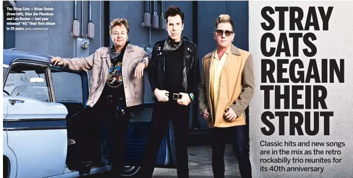  ?? RUSS HARRINGTON ?? The Stray Cats — Brian Setzer (from left), Slim Jim Phantom and Lee Rocker — last year released “40,” their first album in 26 years.
