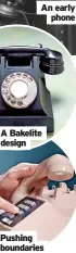  ?? ?? An early phone
A Bakelite design
Pushing boundaries