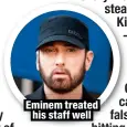  ?? ?? Eminem treated
his staff well