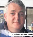  ??  ?? > Builder Andrew Jones