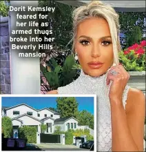  ?? ?? Dorit Kemsley feared for her life as armed thugs broke into her Beverly Hills
mansion
