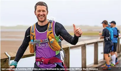  ?? ?? Ian Lowther is running 215 miles across Scotland to raise cash for Willow Burn Hospice