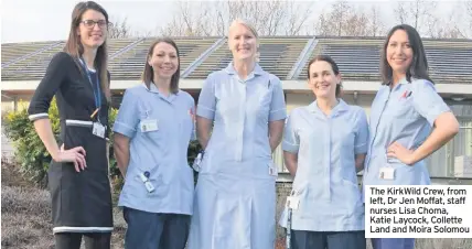  ??  ?? The KirkWild Crew, from left, Dr Jen Moffat, staff nurses Lisa Choma, Katie Laycock, Collette Land and Moira Solomou