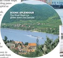  ??  ?? SCENIC SPLENDOUR The River Beatrice glides down the Danube LUXURIOUS