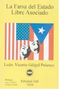  ??  ?? La farsa del Estado Libre Asociado Vicente Géigel Polanco San Juan: Editorial Edil, 2010, (2ª. ed.)