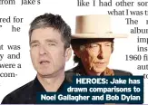  ??  ?? HEROES: Jake has drawn comparison­s to Noel Gallagher and Bob Dylan