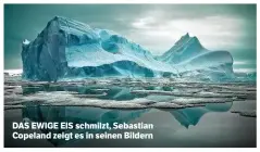  ??  ?? DAS EWIGE EIS schmilzt, Sebastian Copeland zeigt es in seinen Bildern