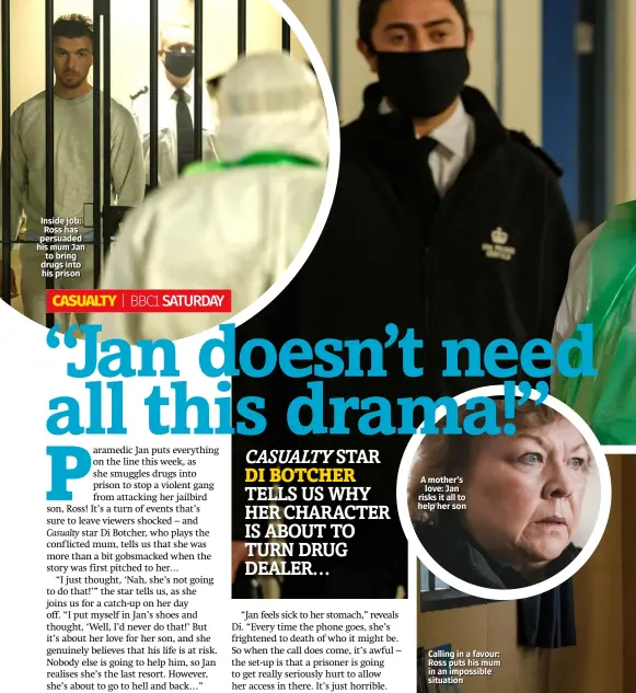  ??  ?? Inside job: Ross has persuaded his mum Jan to bring drugs into his prison
A mother’s love: Jan risks it all to help her son
Calling in a favour: Ross puts his mum in an impossible situation